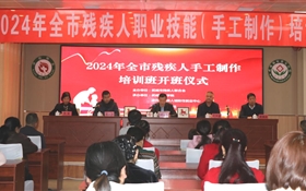 我校承辦的2024年全市殘疾人職業(yè)技能（手工制作）培訓(xùn)班順利開(kāi)班